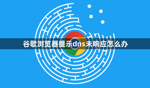 谷歌浏览器提示dns未响应怎么办1