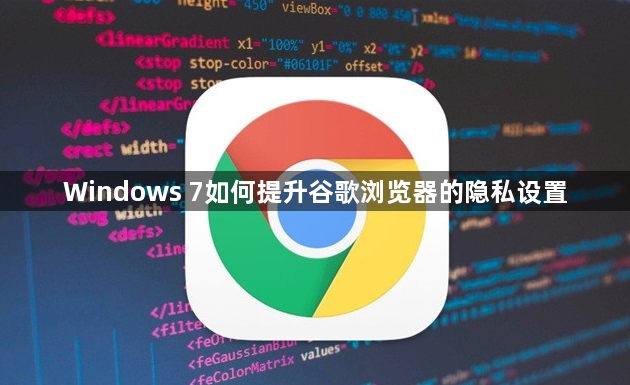 Windows 7如何提升谷歌浏览器的隐私设置1