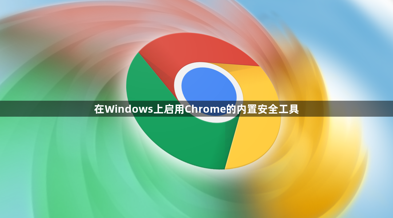 在Windows上启用Chrome的内置安全工具1