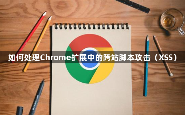 如何处理Chrome扩展中的跨站脚本攻击（XSS）1