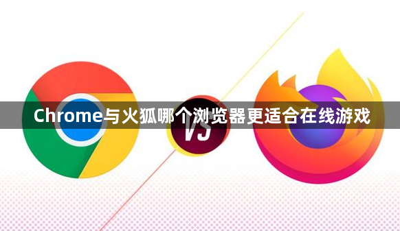 Chrome与火狐哪个浏览器更适合在线游戏1