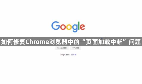 如何修复Chrome浏览器中的“页面加载中断”问题1