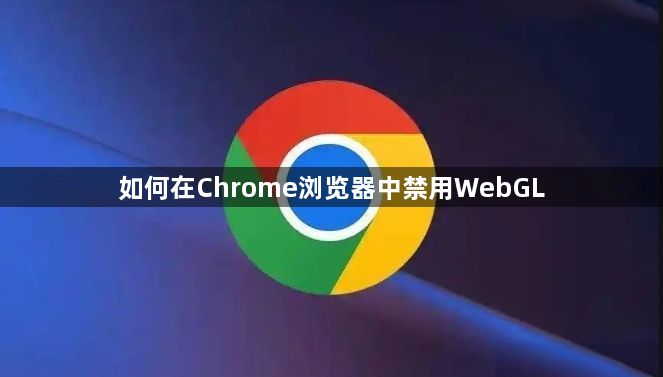 如何在Chrome浏览器中禁用WebGL1