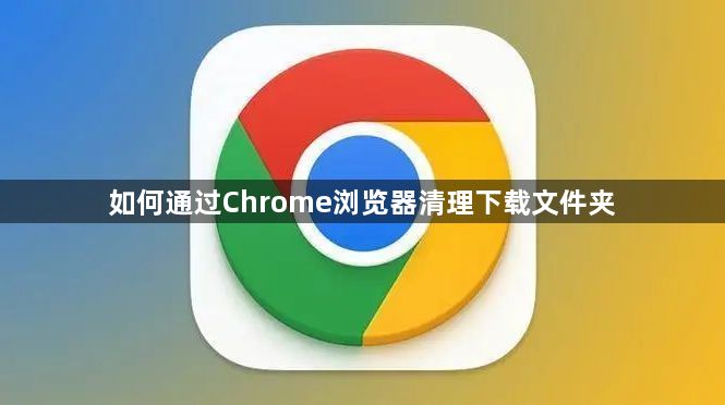 如何通过Chrome浏览器清理下载文件夹1